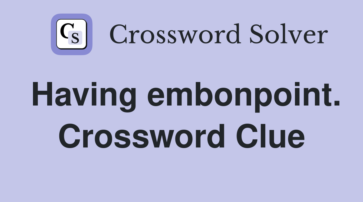 Having embonpoint. Crossword Clue