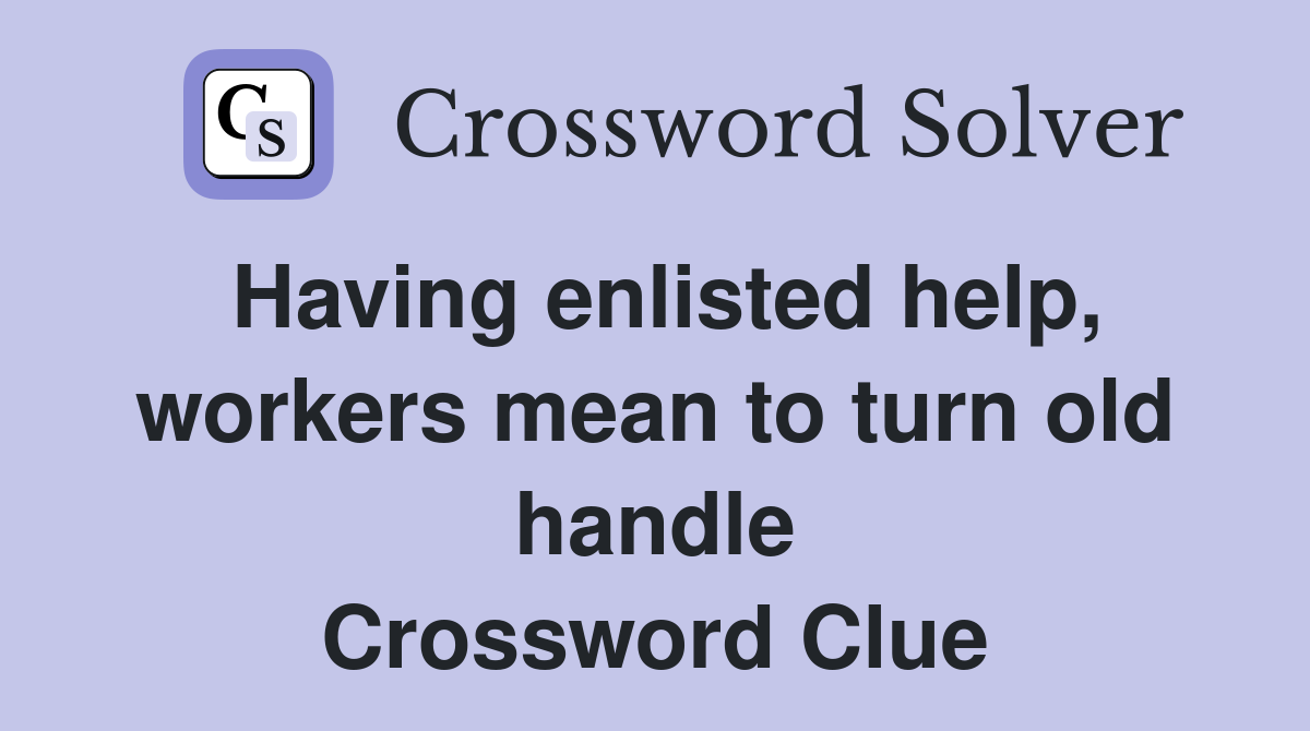 Having enlisted help, workers mean to turn old handle Crossword Clue