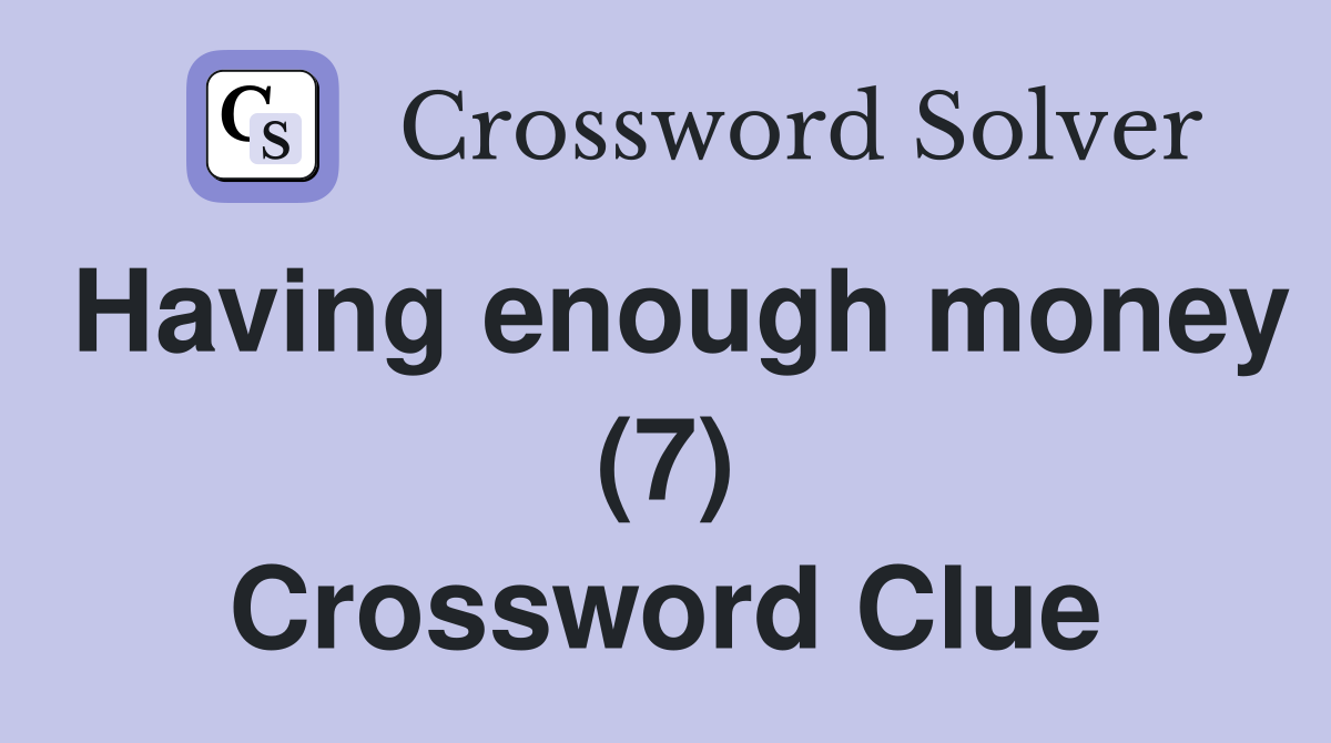 Having enough money (7) Crossword Clue