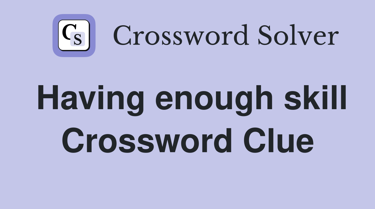 Having enough skill Crossword Clue
