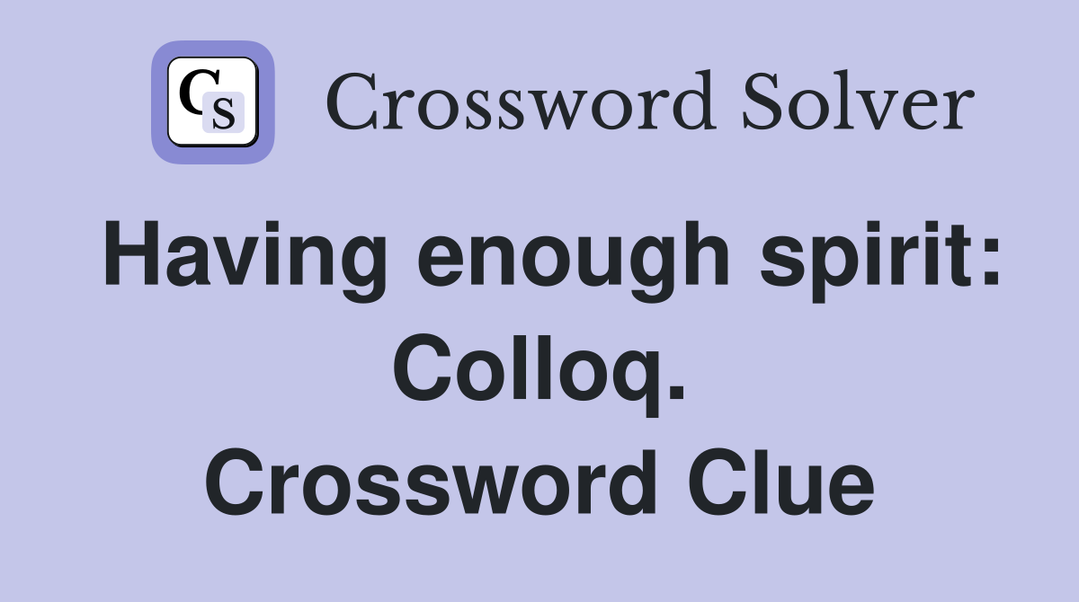 Having enough spirit: Colloq. Crossword Clue
