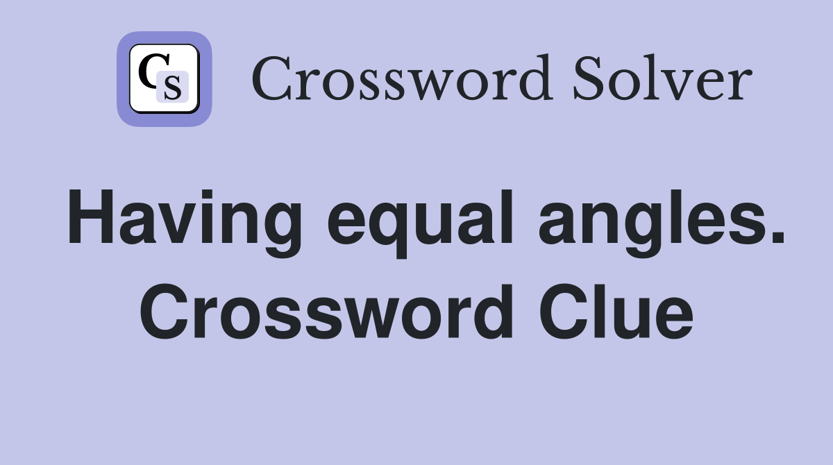 Having equal angles. Crossword Clue