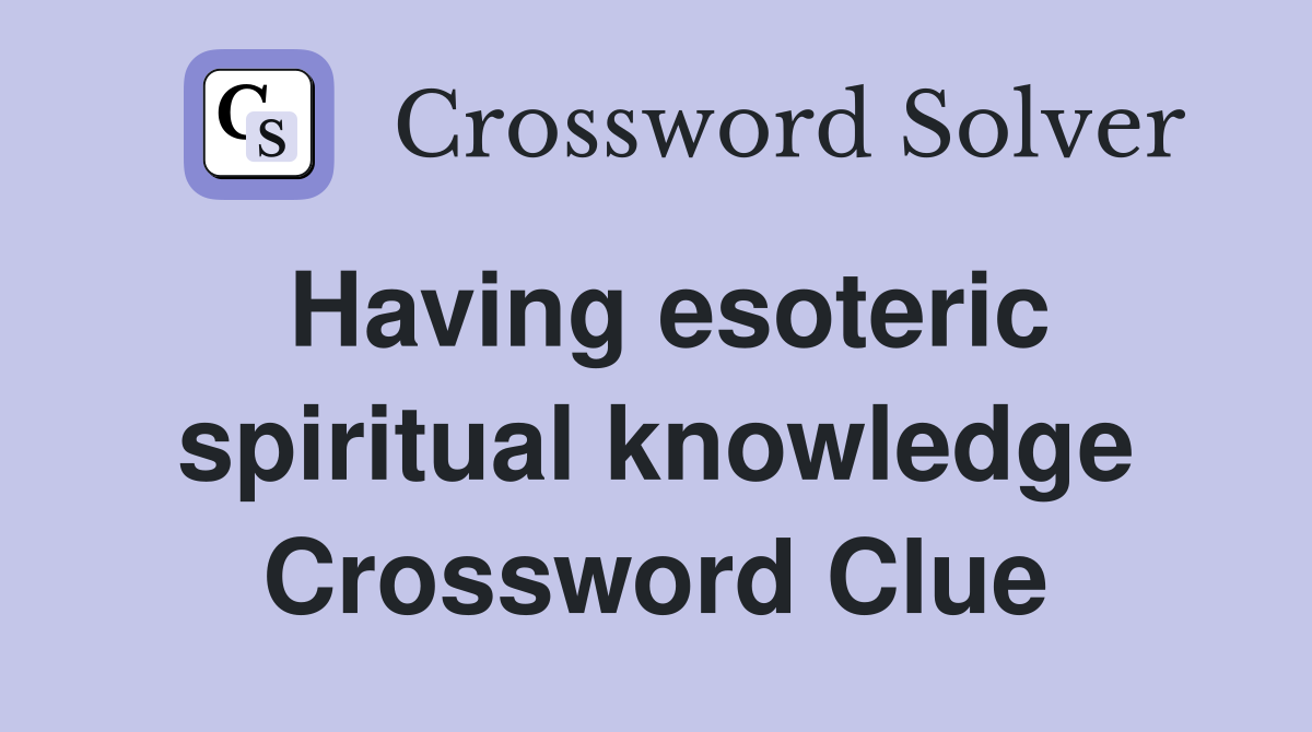 Having esoteric spiritual knowledge Crossword Clue