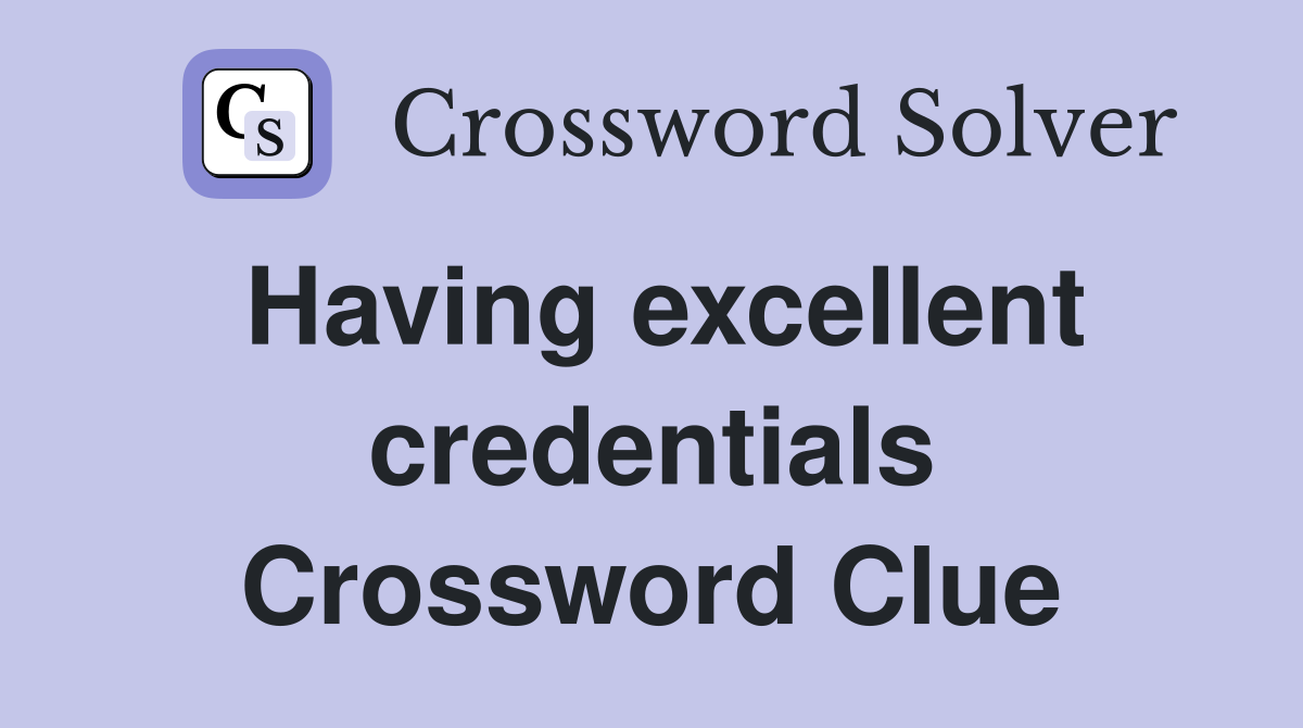 Having excellent credentials Crossword Clue