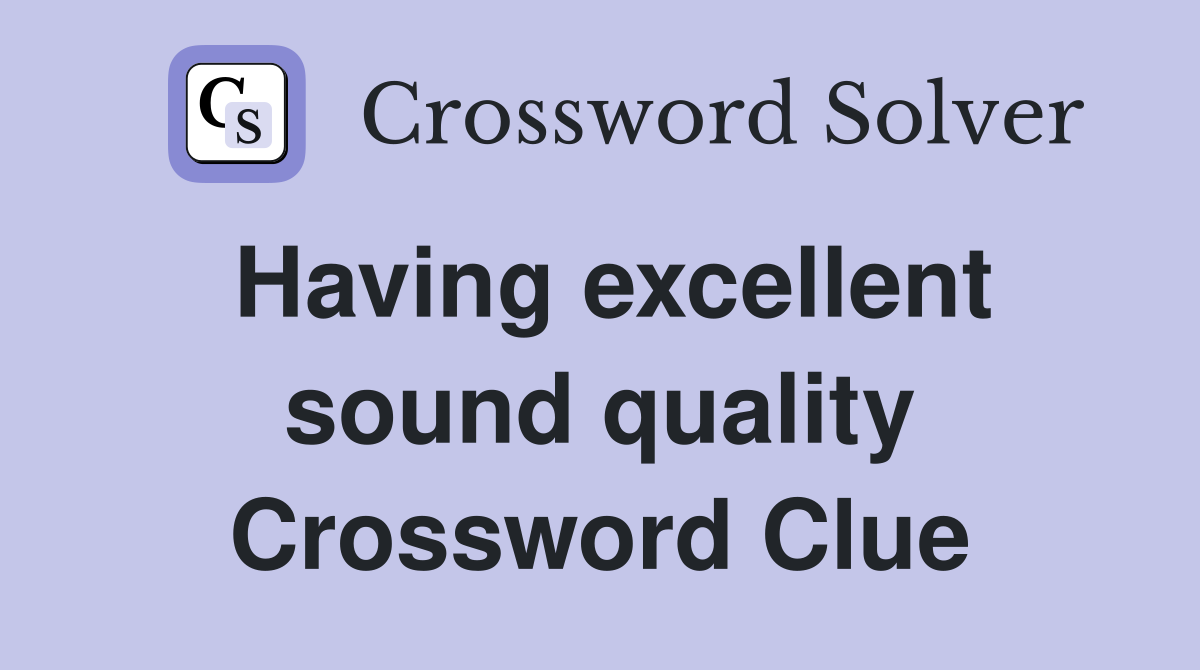 Having excellent sound quality Crossword Clue