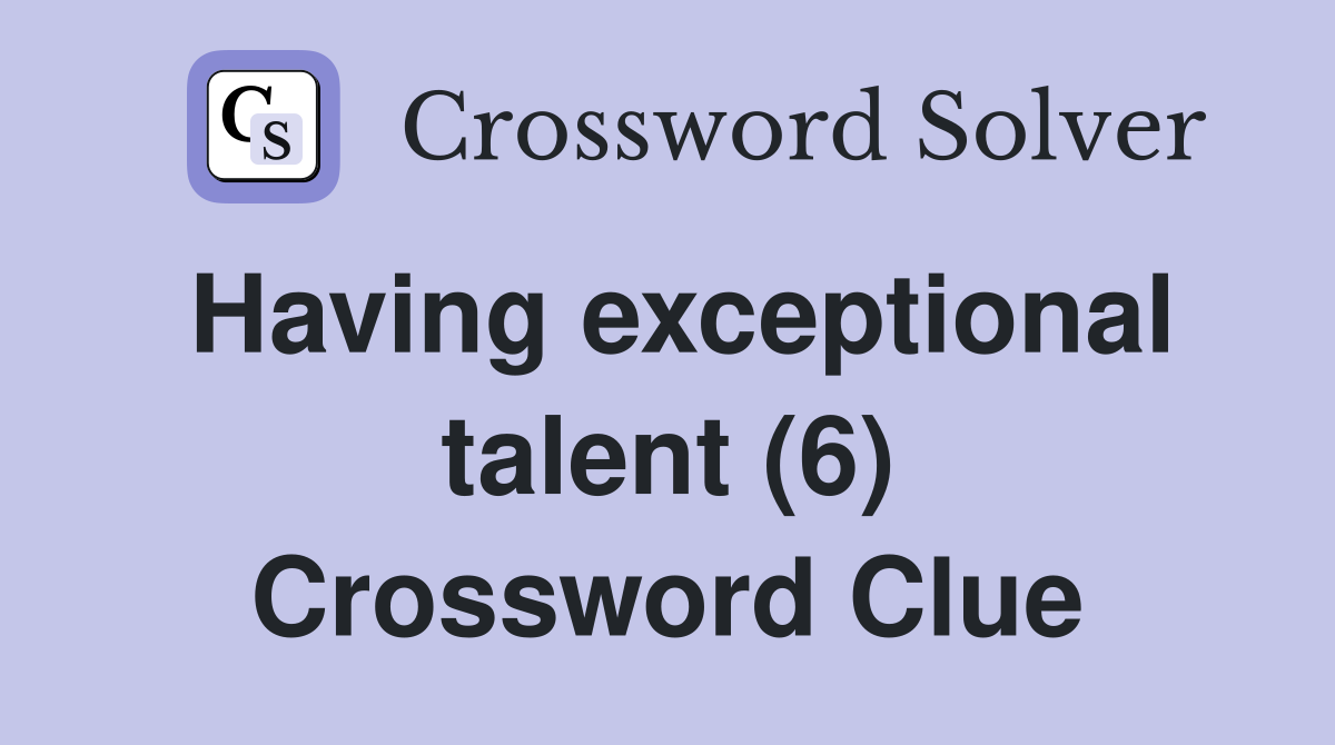 Having exceptional talent (6) Crossword Clue