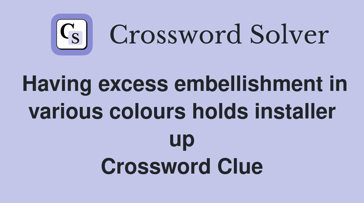 Having excess embellishment in various colours holds installer up Crossword Clue