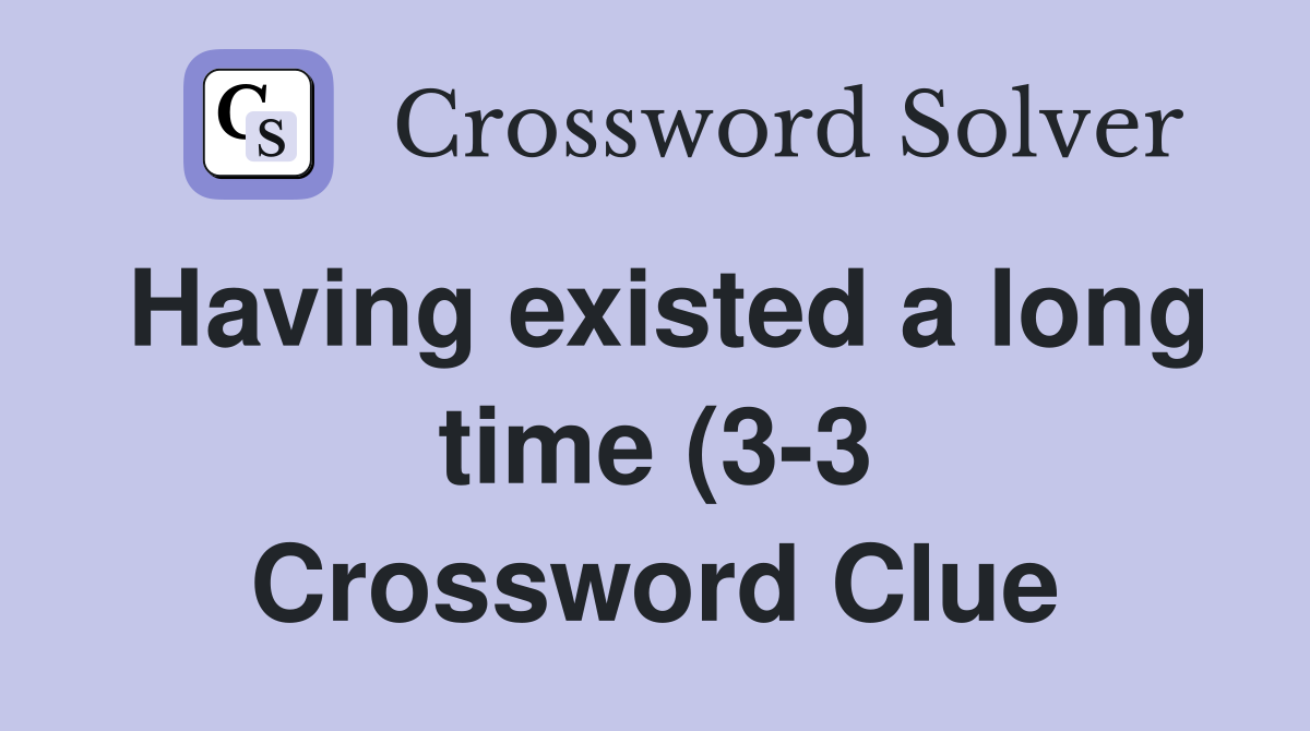 Having existed a long time (3 3) Crossword Clue Answers Crossword Having existed a long time (3 3) Crossword Clue Answers Crossword