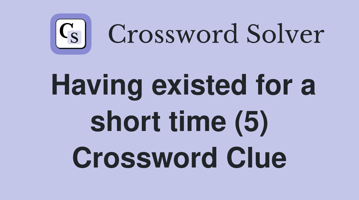 Having existed for a short time (5) Crossword Clue