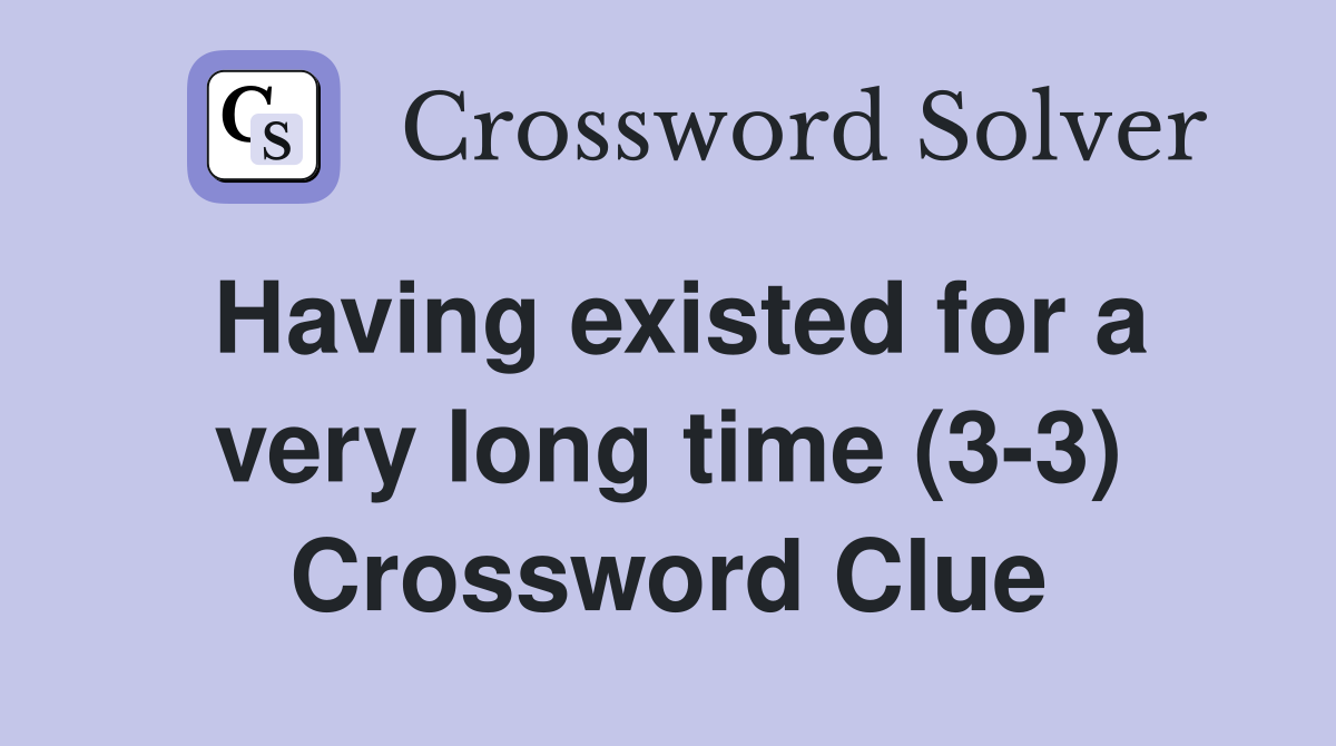 Having existed for a very long time (3-3) Crossword Clue