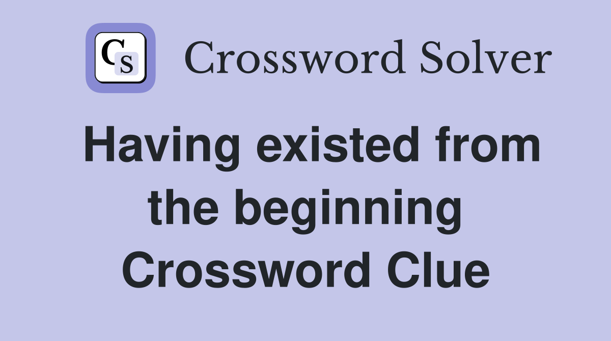 Having existed from the beginning Crossword Clue