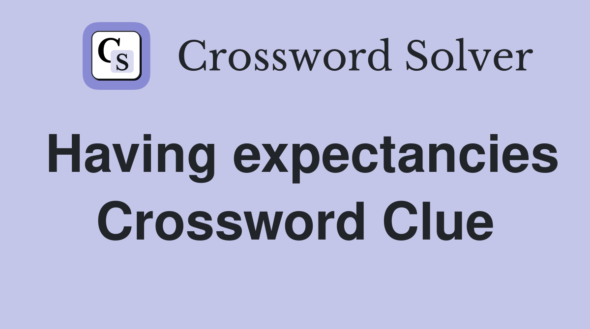 Having expectancies Crossword Clue