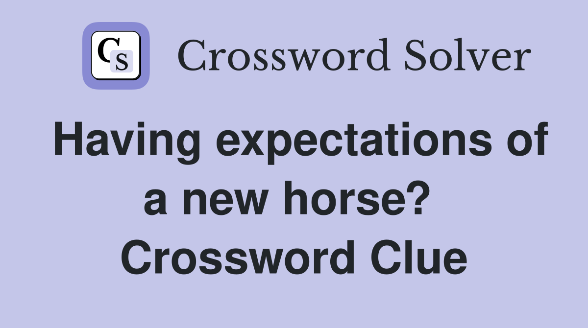 Having expectations of a new horse?  Crossword Clue