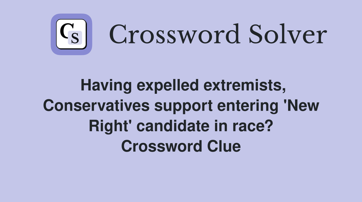 Having expelled extremists, Conservatives support entering 'New Right' candidate in race? Crossword Clue
