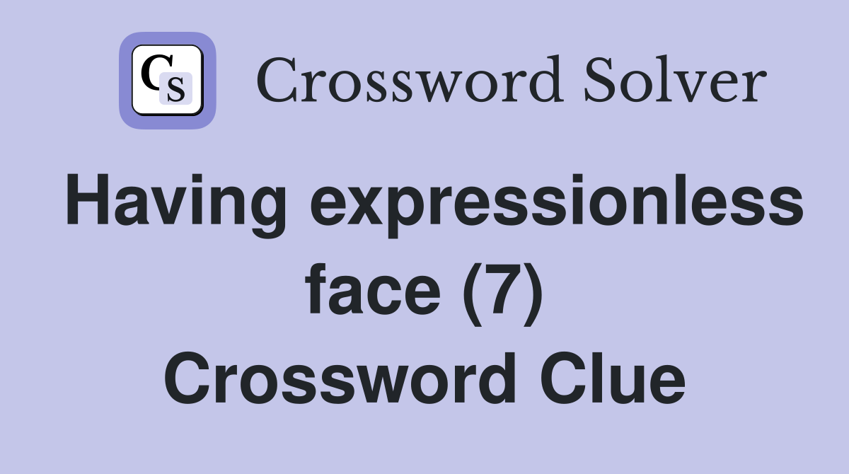 Having expressionless face (7) Crossword Clue
