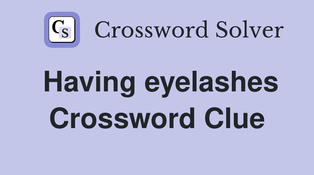 Having eyelashes Crossword Clue