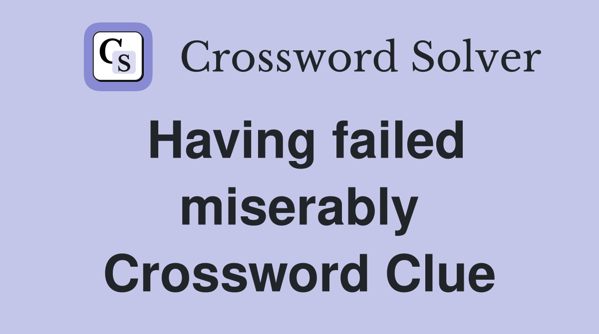 Having failed miserably Crossword Clue