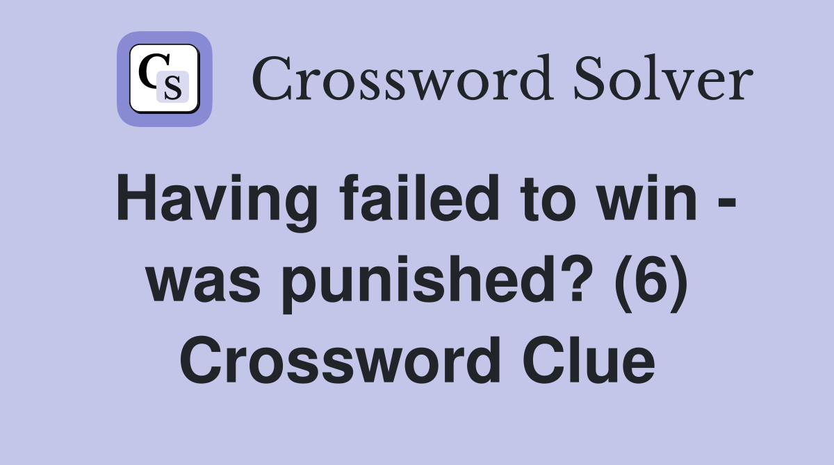 Having failed to win - was punished? (6) Crossword Clue