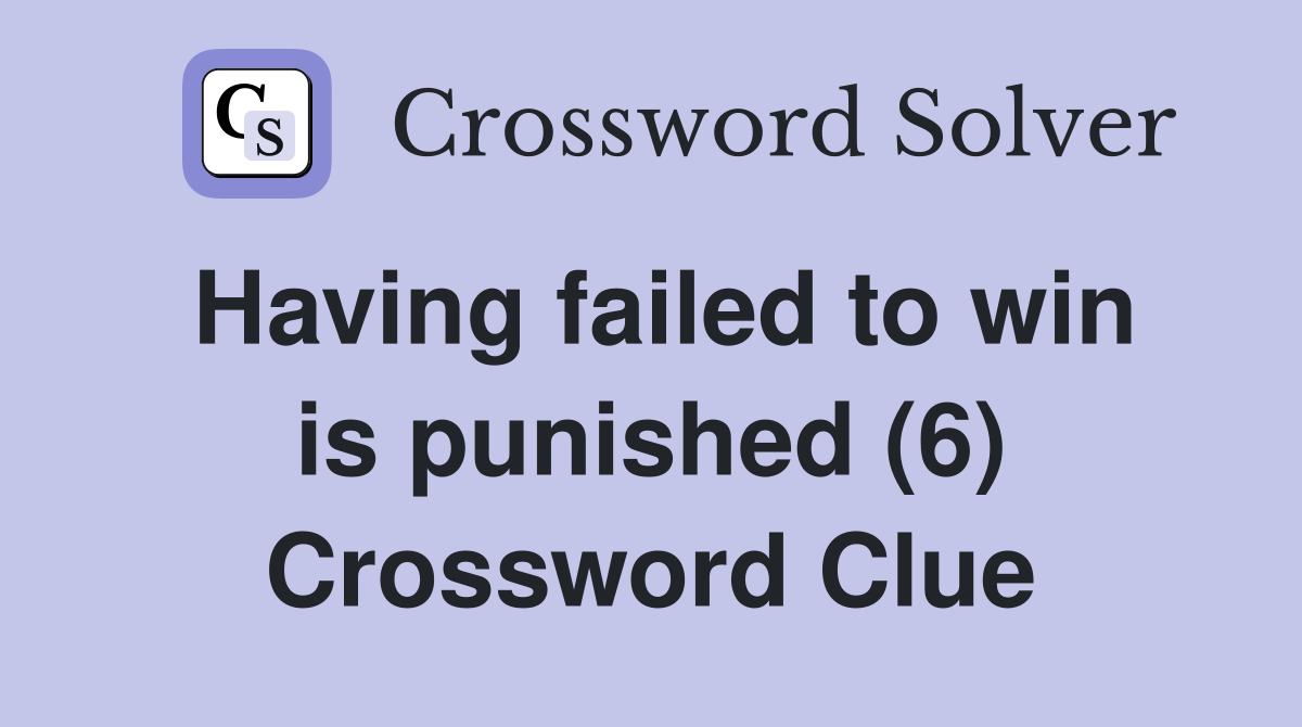 Having failed to win is punished (6) Crossword Clue