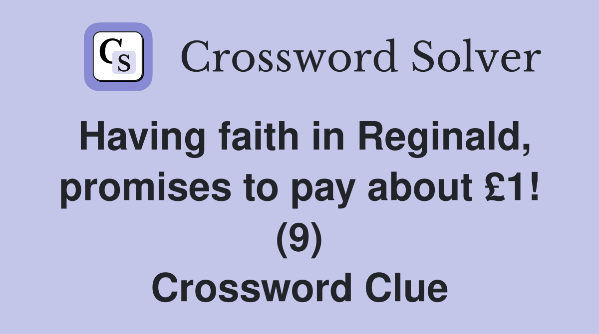 Having faith in Reginald, promises to pay about £1! (9) Crossword Clue