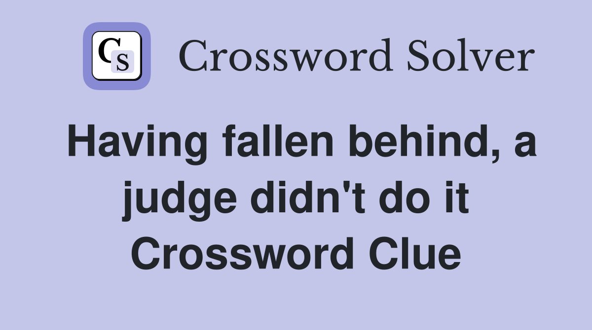Having fallen behind, a judge didn't do it Crossword Clue