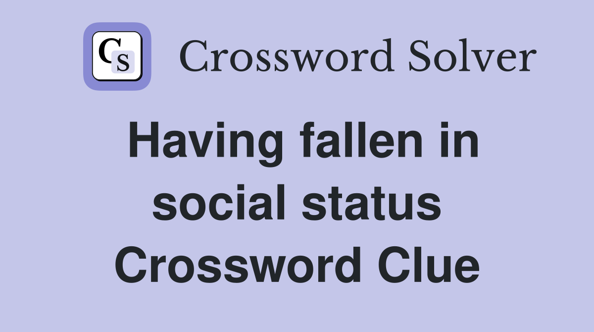 Having fallen in social status Crossword Clue