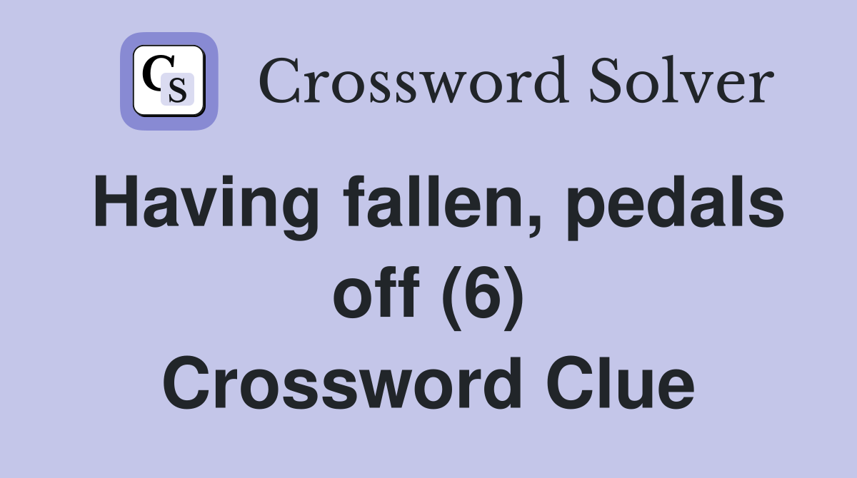 Having fallen, pedals off (6) Crossword Clue