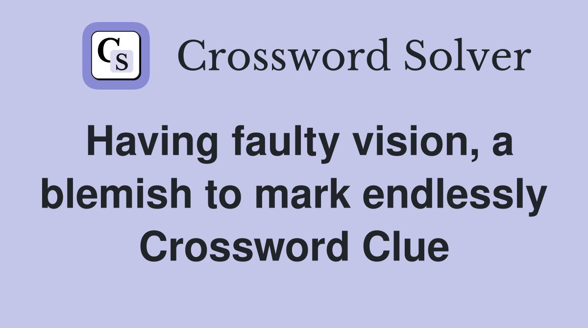 Having faulty vision, a blemish to mark endlessly Crossword Clue