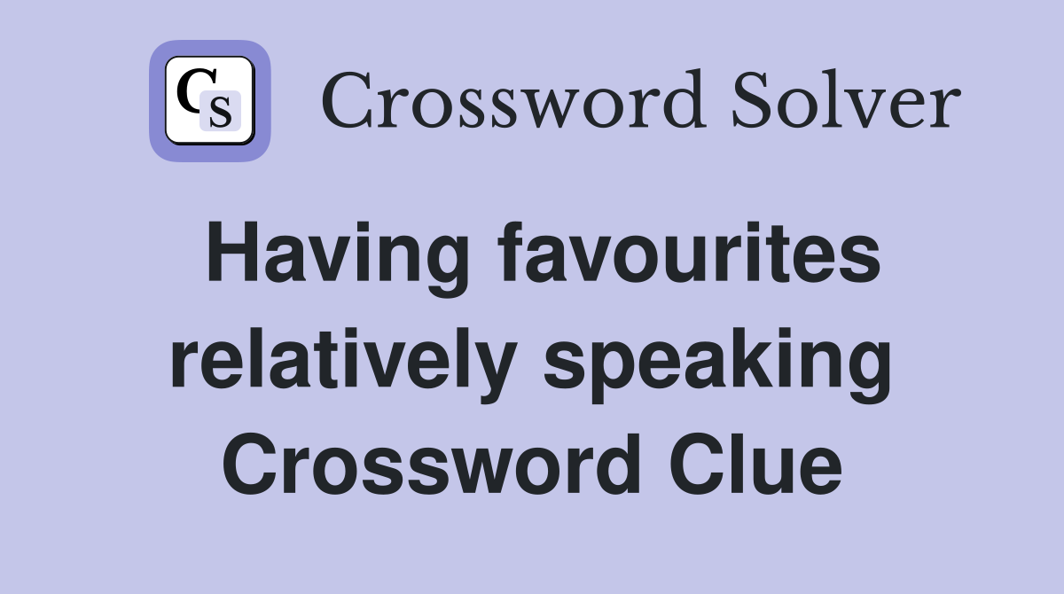 Having favourites relatively speaking Crossword Clue
