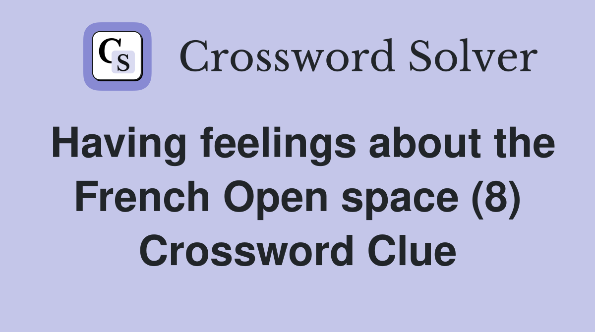 Having feelings about the French Open space (8) Crossword Clue