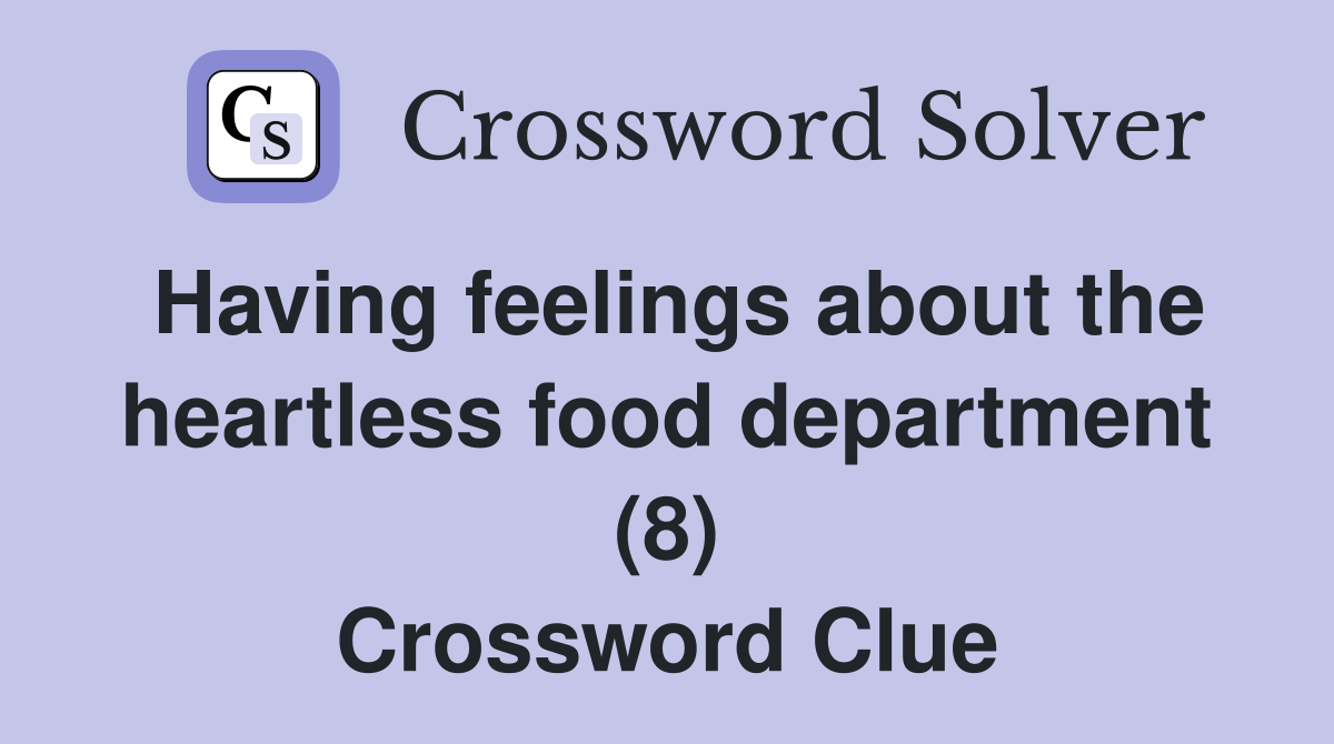 Having feelings about the heartless food department (8) Crossword Clue