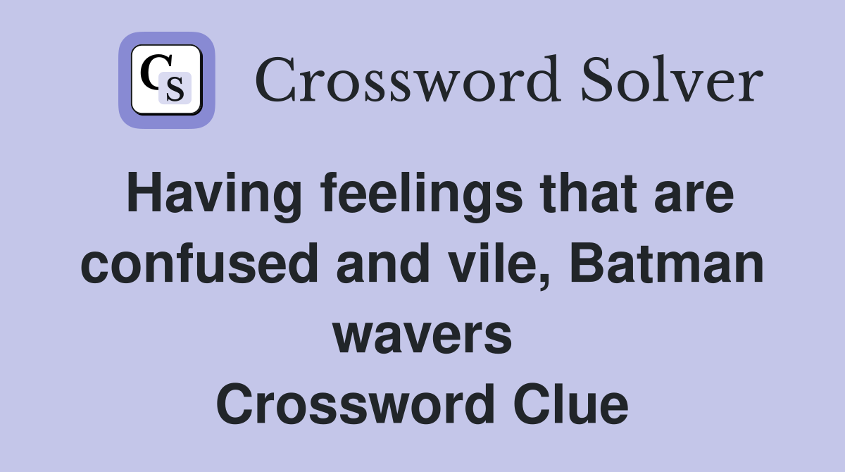 Having feelings that are confused and vile, Batman wavers Crossword Clue