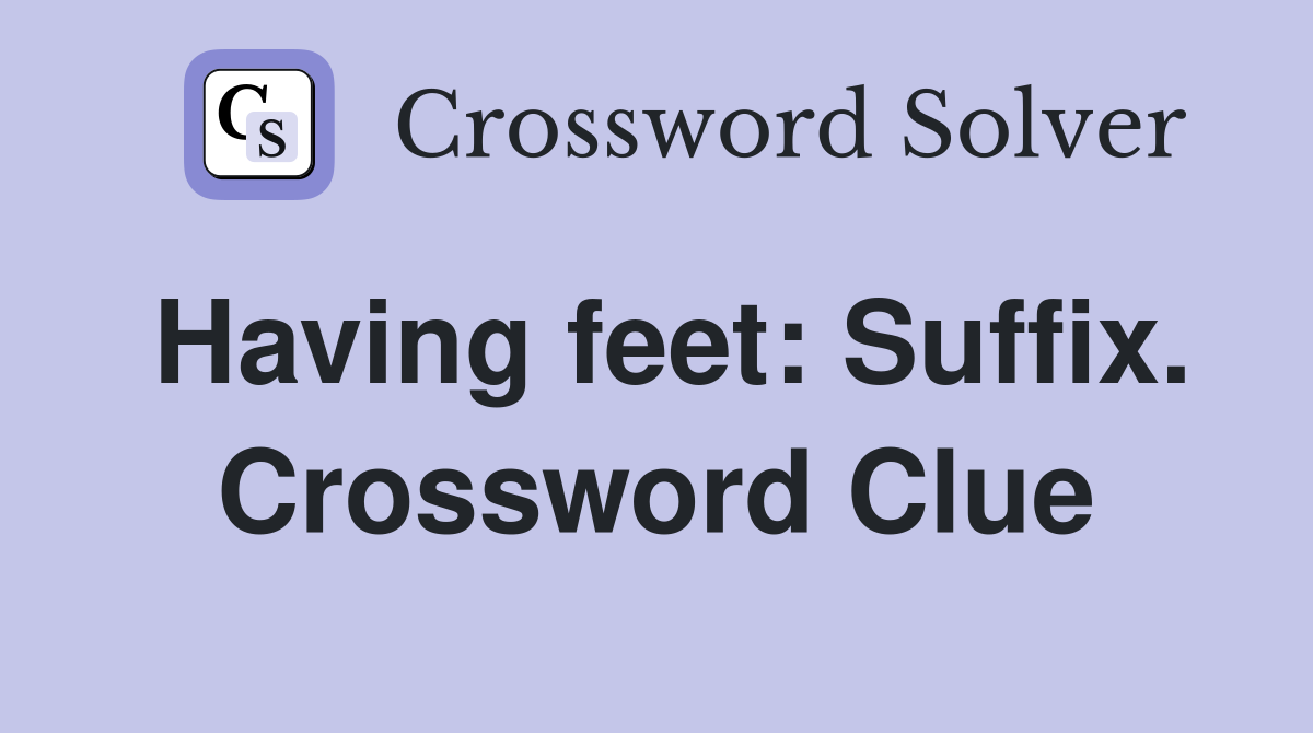 Having feet: Suffix. Crossword Clue