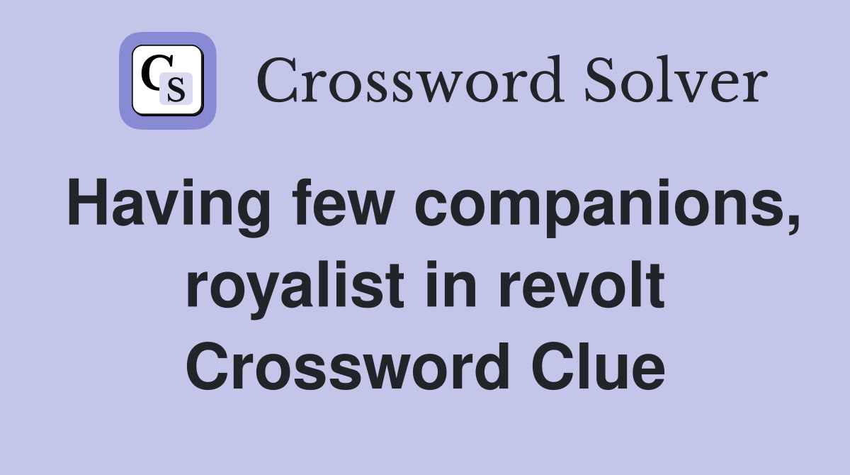 Having few companions, royalist in revolt Crossword Clue