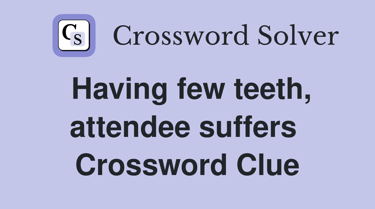 Having few teeth, attendee suffers  Crossword Clue