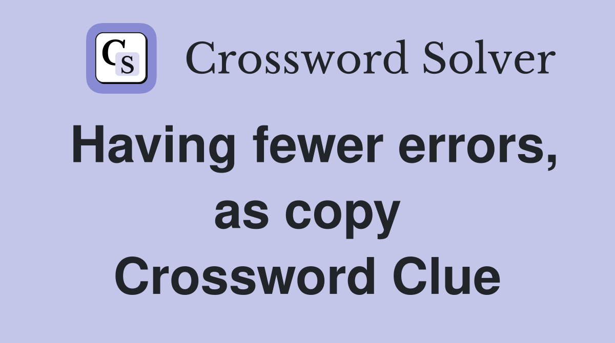 Having fewer errors, as copy Crossword Clue
