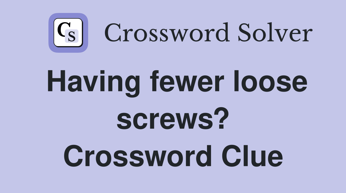 Having fewer loose screws? Crossword Clue