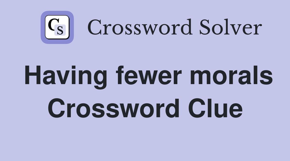 Having fewer morals Crossword Clue