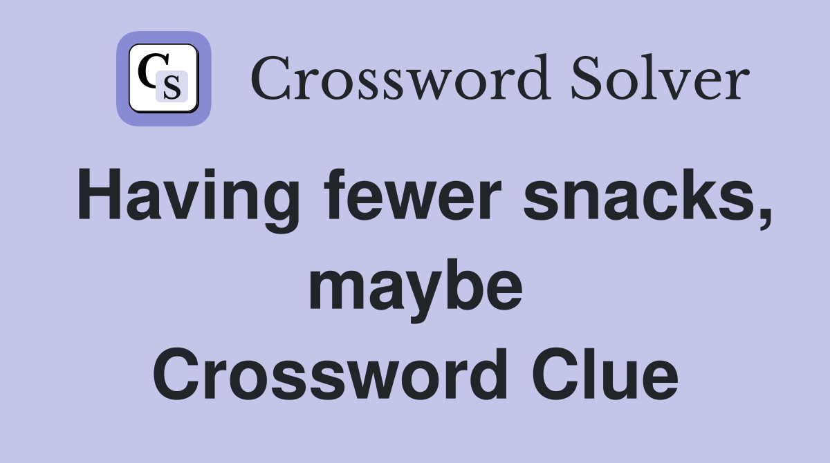 Having fewer snacks, maybe Crossword Clue