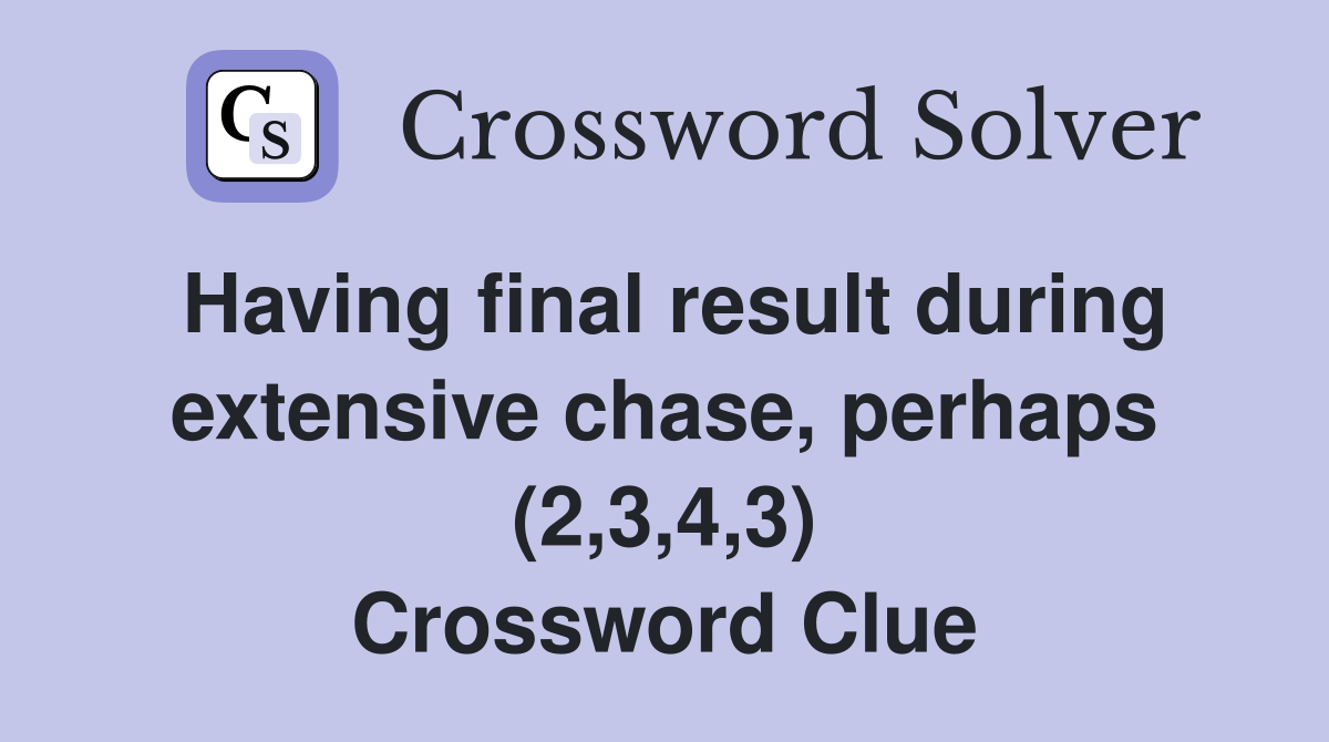 Having final result during extensive chase, perhaps (2,3,4,3) Crossword Clue