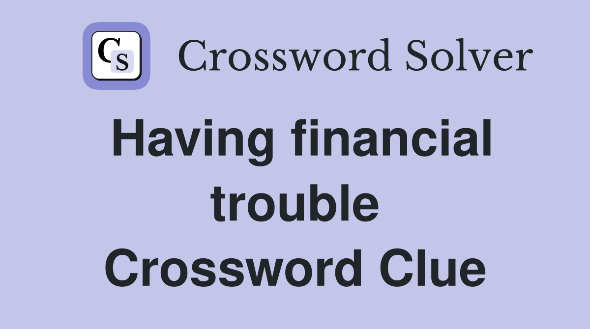 Having financial trouble Crossword Clue