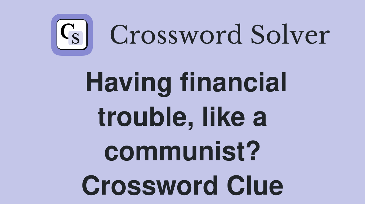 Having financial trouble, like a communist? Crossword Clue