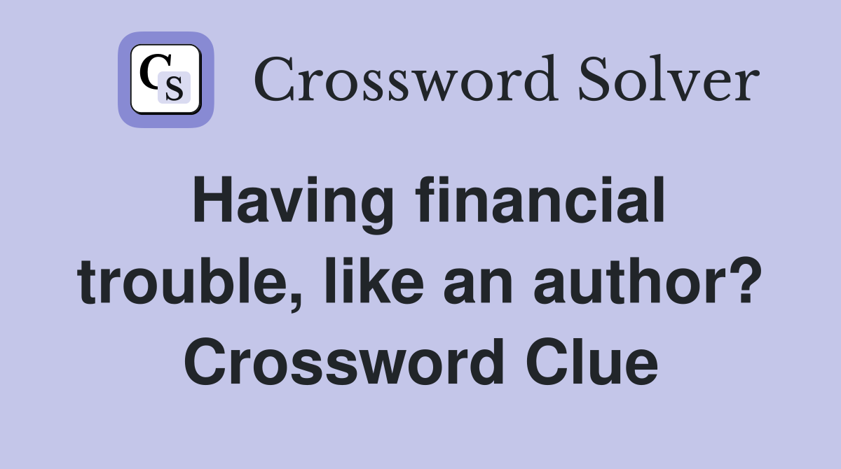 Having financial trouble, like an author? Crossword Clue