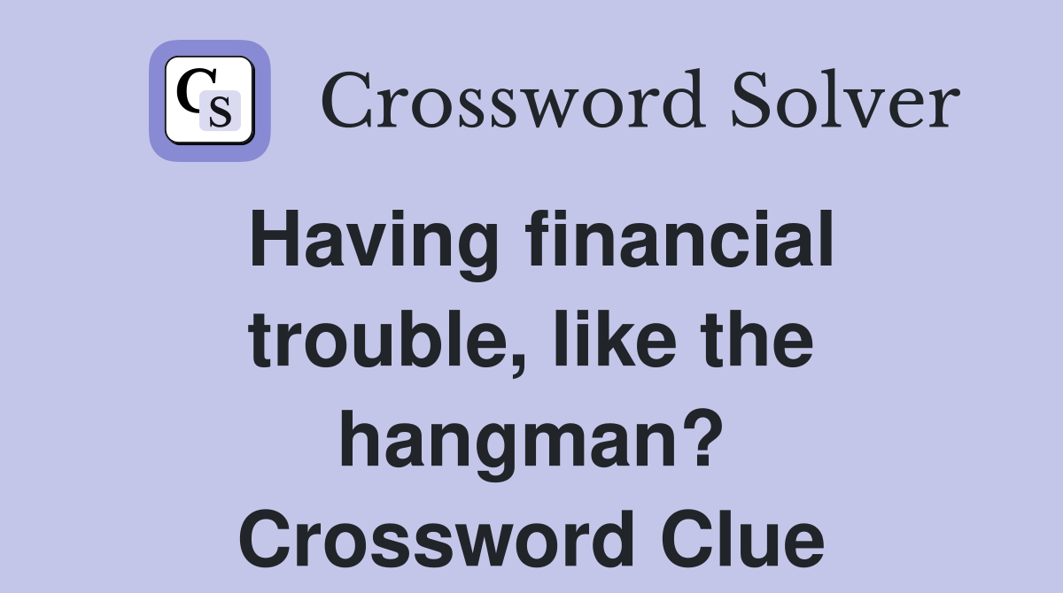 Having financial trouble, like the hangman? Crossword Clue
