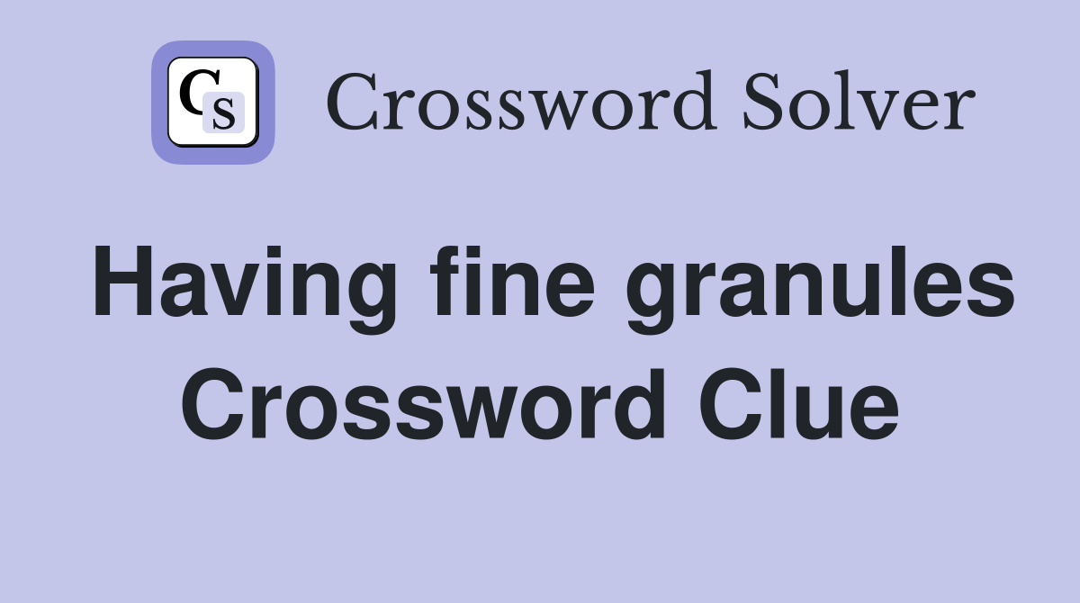 Having fine granules Crossword Clue