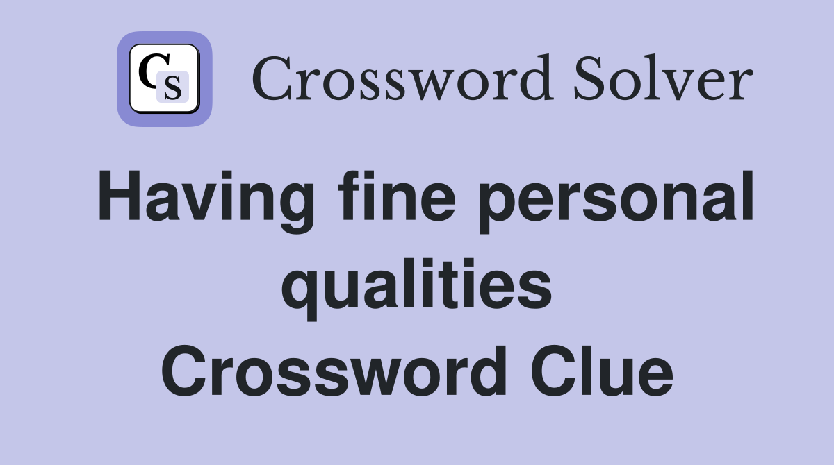 Having fine personal qualities Crossword Clue