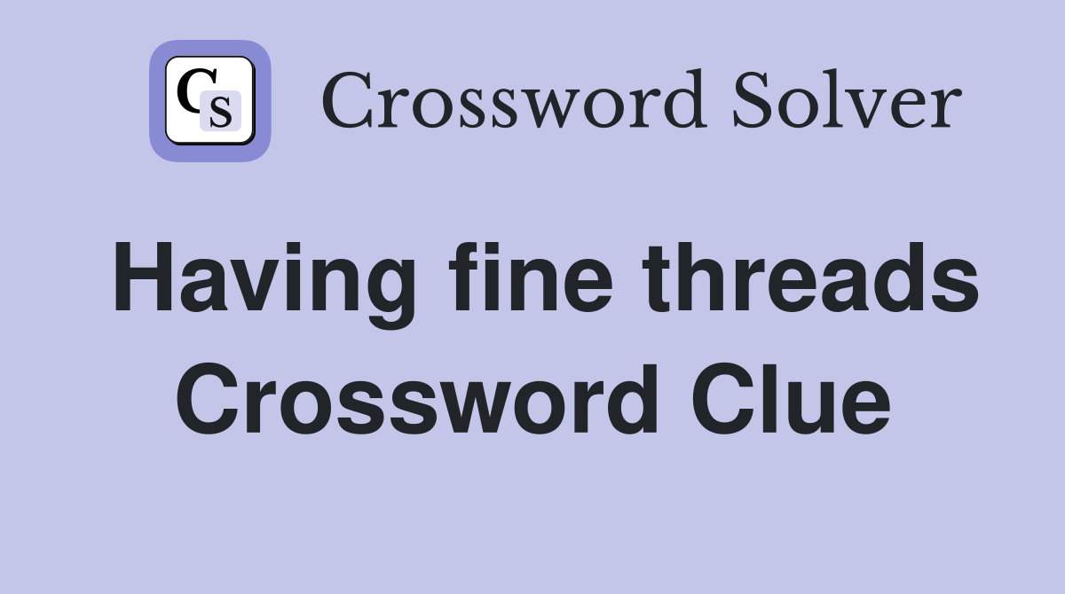 Having fine threads Crossword Clue