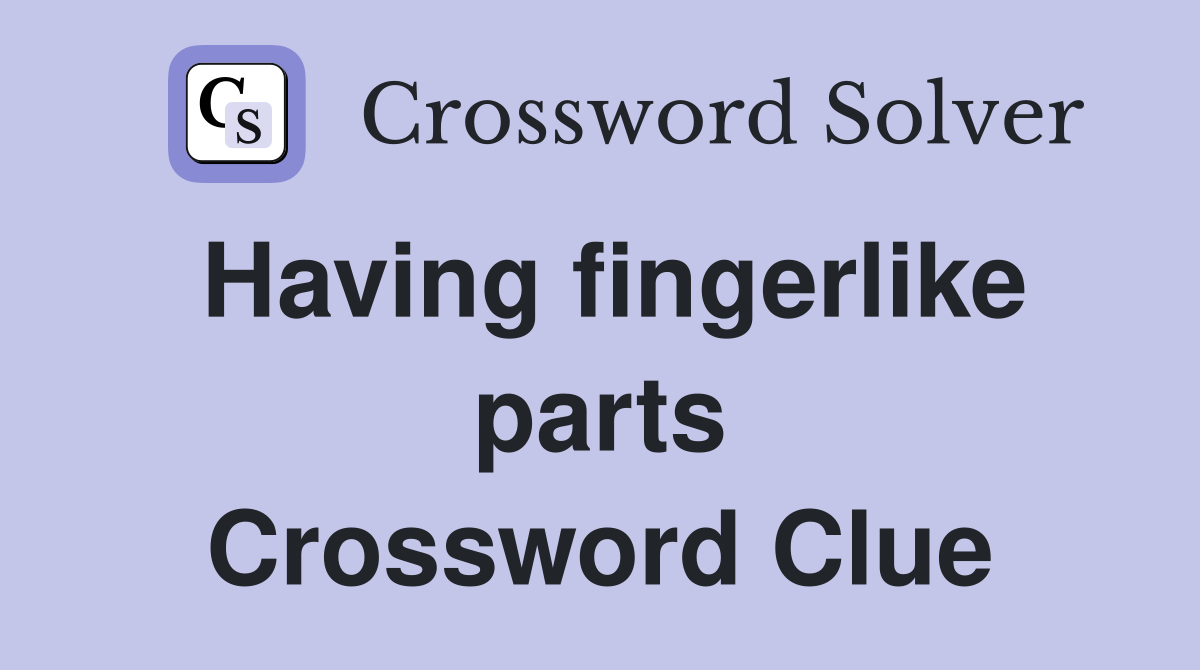 Having fingerlike parts Crossword Clue
