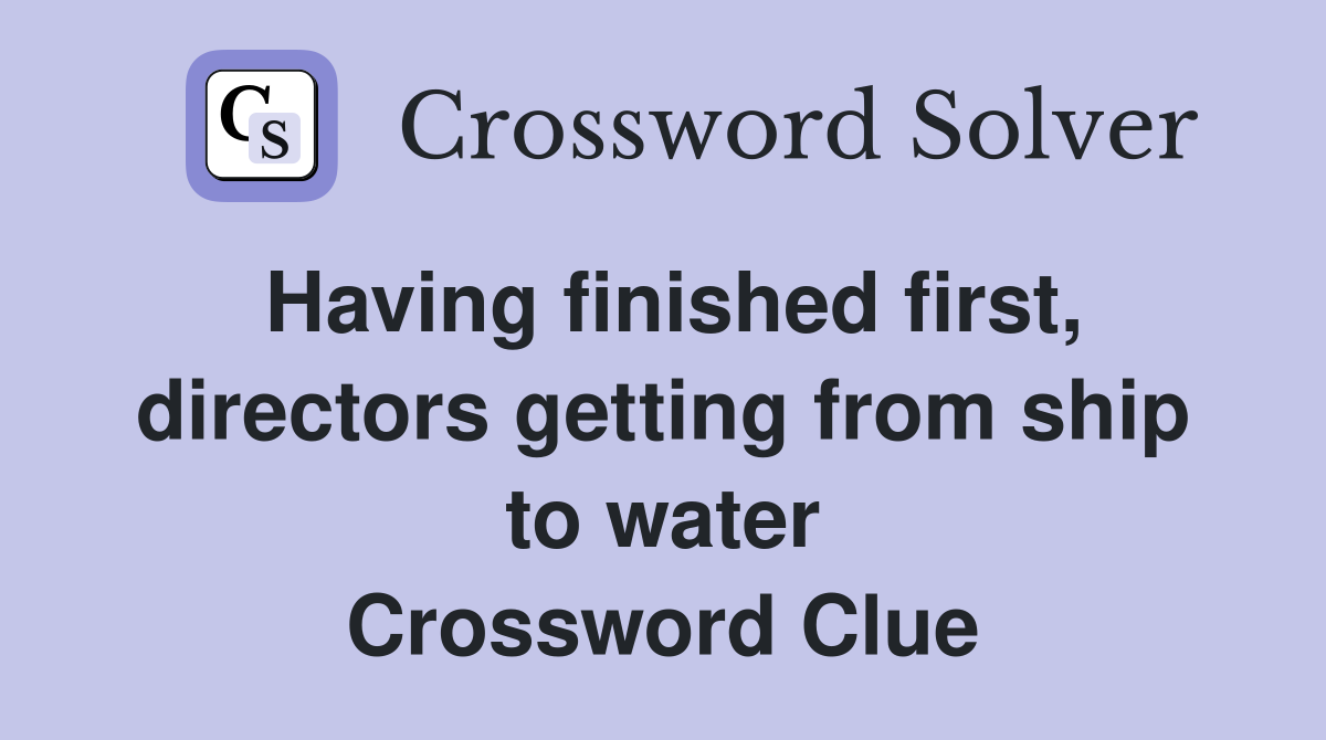 Having finished first, directors getting from ship to water Crossword Clue