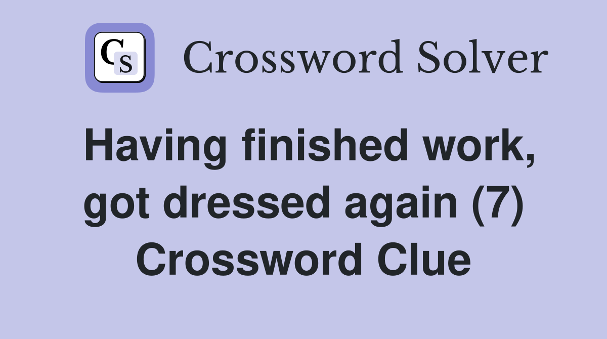 Having finished work, got dressed again (7) Crossword Clue